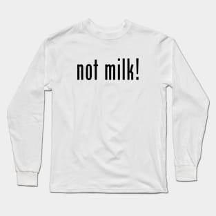 Not Milk! Bold Typography Inspired by Iconic Campaign Long Sleeve T-Shirt